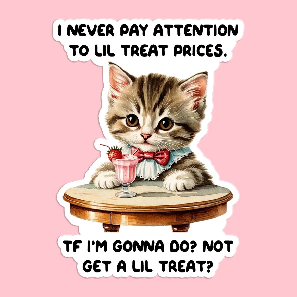 I Never Pay Attention To Lil Treat Prices Sticker