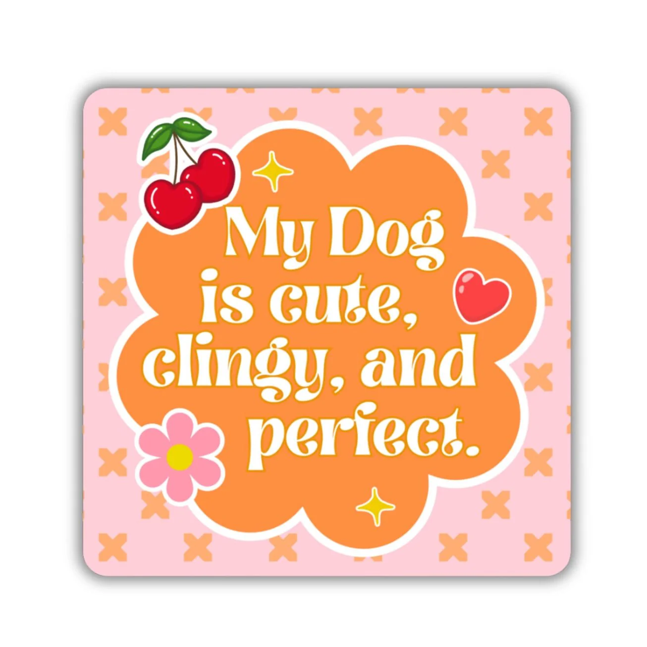 My Dog Is Cute, Clingy, & Perfect Sticker