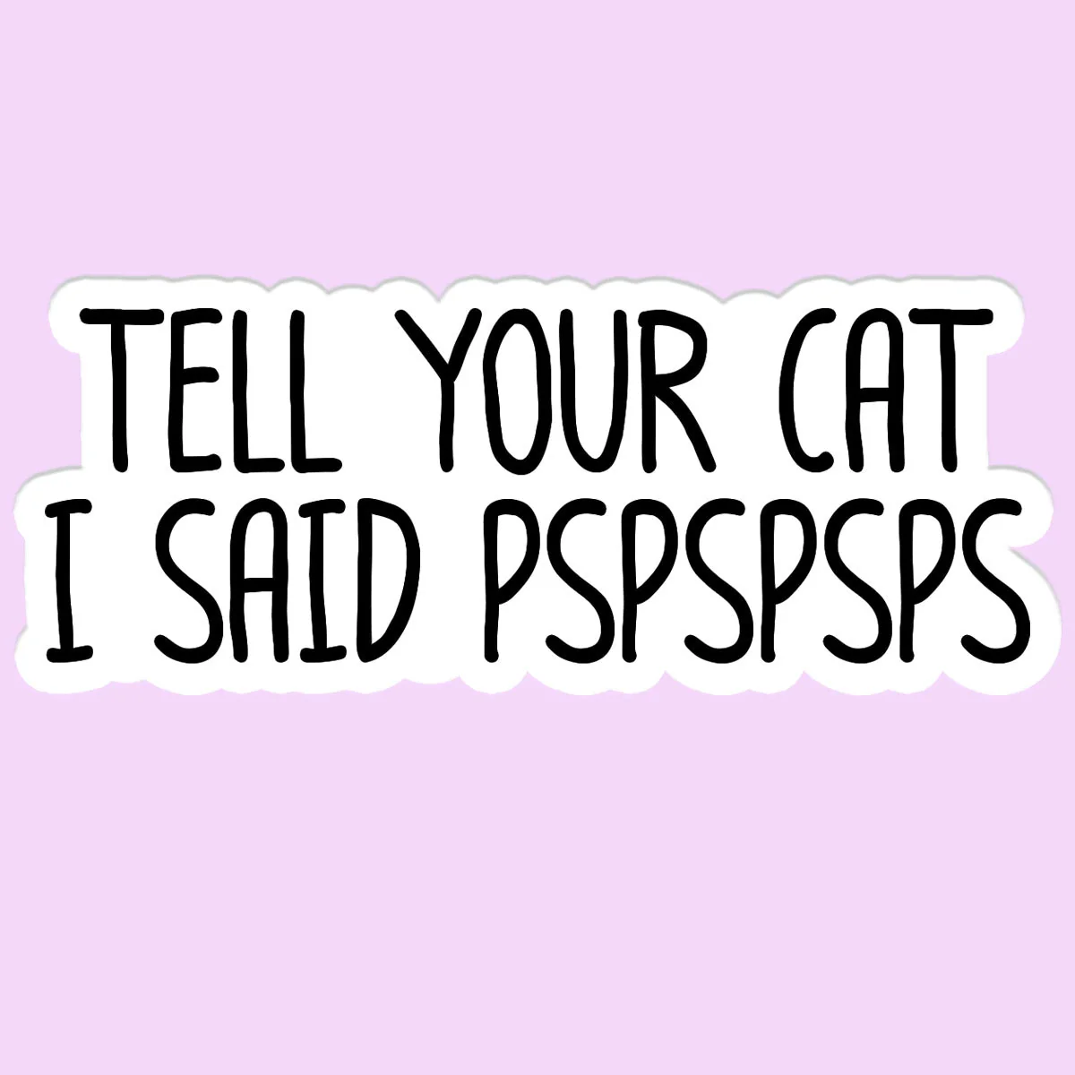 Tell Your Cat I Said Pspsps Sticker - Image 2